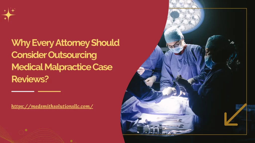 Why Every Attorney Should Consider Outsourcing Medical Malpractice Case Reviews