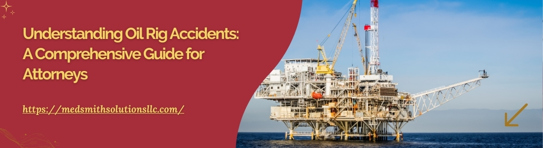 Understanding Oil Rig Accidents A Comprehensive Guide for Attorneys