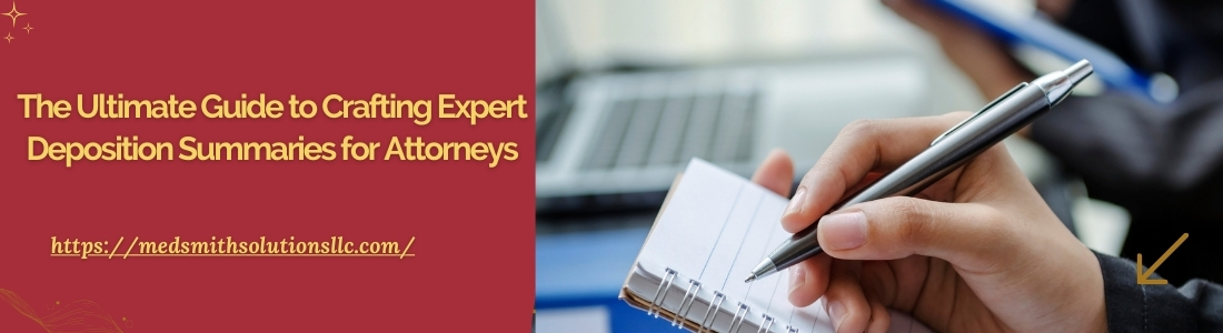 The Ultimate Guide to Crafting Expert Deposition Summaries for Attorneys