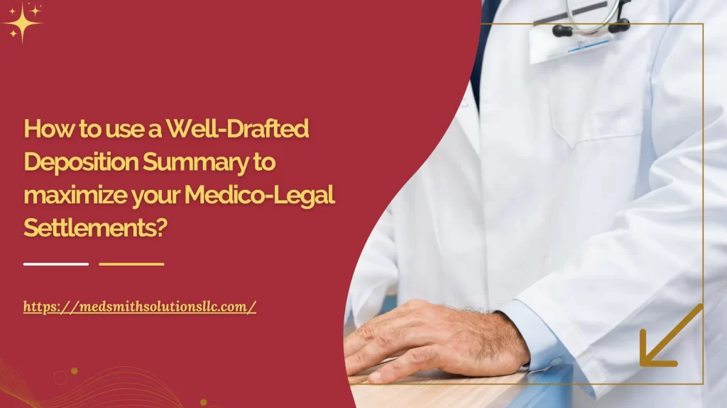 How to use a Well-Drafted Deposition Summary to maximize your Medico-Legal Settlements?