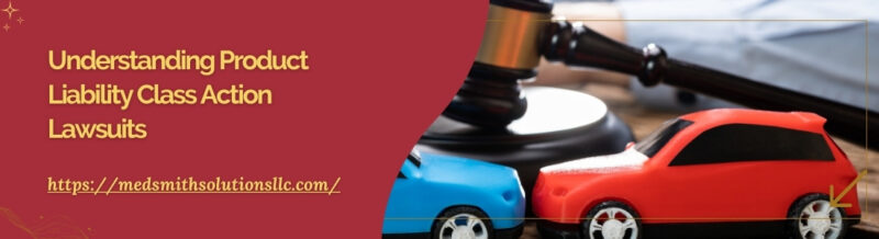 Understanding Product Liability Class Action Lawsuits