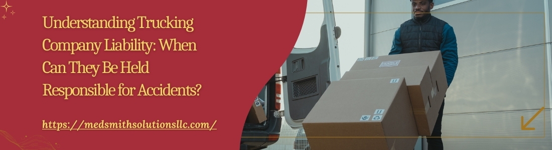 Understanding Trucking Company Liability When Can They Be Held Responsible for Accidents