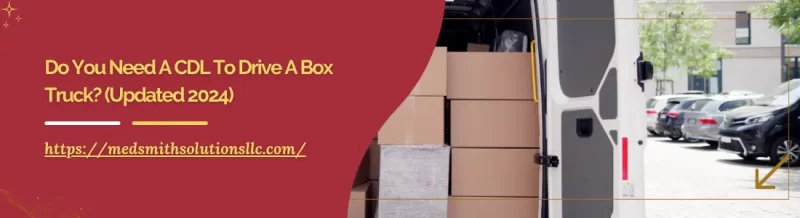 Do You Need A CDL To Drive A Box Truck? (Updated 2024)