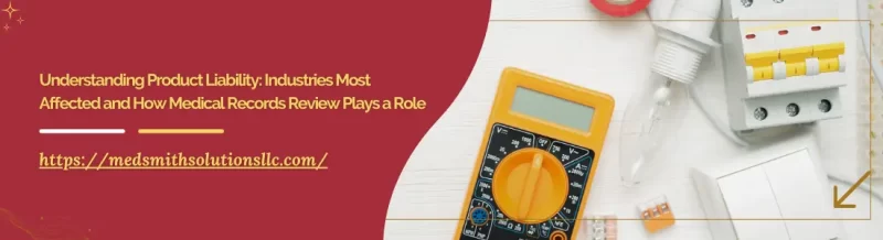 Understanding Product Liability: Industries Most Affected and How Medical Records Review Plays a Role