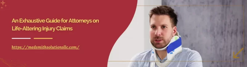 An Exhaustive Guide for Attorneys on Life-Altering Injury Claims