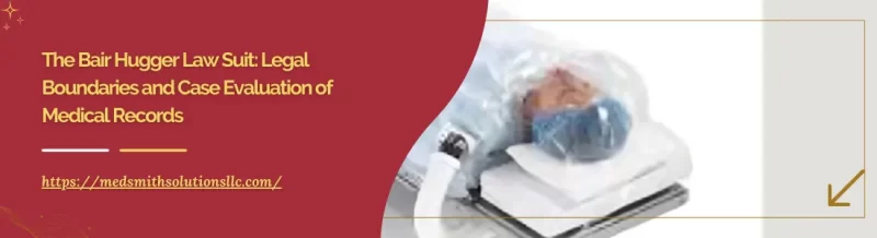 The Bair Hugger Law Suit: Legal Boundaries and Case Evaluation of Medical Records