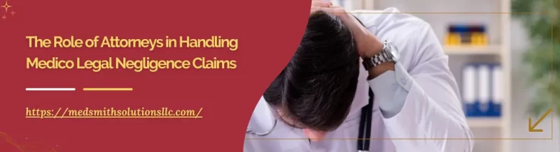 The Role of Attorneys in Handling Medico Legal Negligence Claims