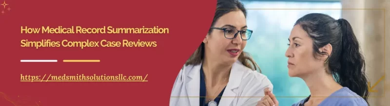 How Medical Record Summarization Simplifies Complex Case Reviews