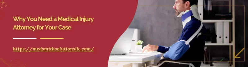 Why You Need a Medical Injury Attorney for Your Case