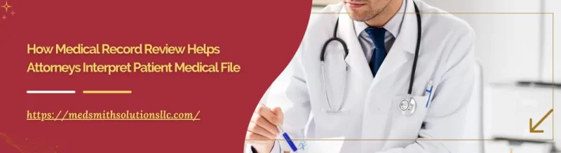 How Medical Record Review Helps Attorneys Interpret Patient Medical File