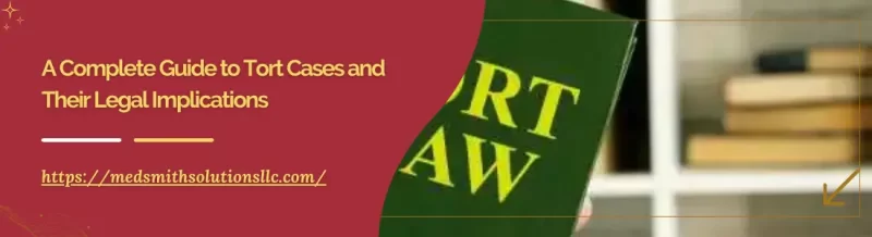 A Complete Guide to Tort Cases and Their Legal Implications
