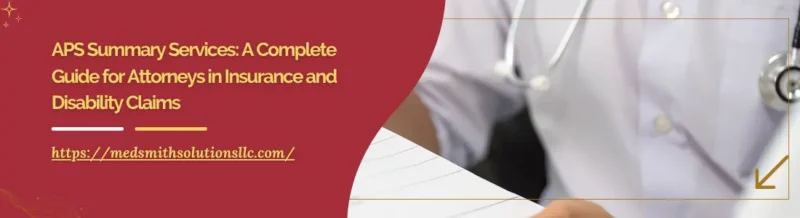 APS Summary Services: A Complete Guide for Attorneys in Insurance and Disability Claims